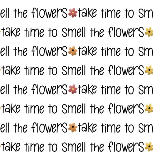 text that says to take time to smell the flowers